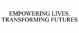 EMPOWERING LIVES, TRANSFORMING FUTURES