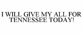 I WILL GIVE MY ALL FOR TENNESSEE TODAY!