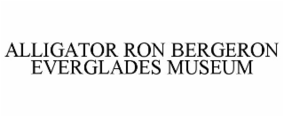 ALLIGATOR RON BERGERON EVERGLADES MUSEUM