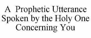 A  PROPHETIC UTTERANCE SPOKEN BY THE HOLY ONE CONCERNING YOU