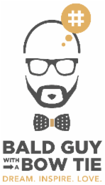 BALD GUY WITH A BOW TIE,DREAM. INSPIRE. LOVE. #