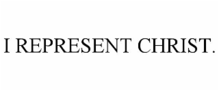I REPRESENT CHRIST.