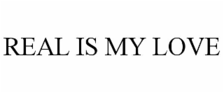 REAL IS MY LOVE