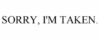 SORRY, I'M TAKEN.