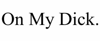 ON MY DICK.