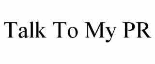 TALK TO MY PR
