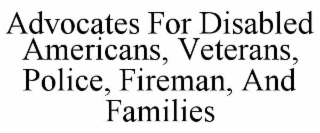 ADVOCATES FOR DISABLED AMERICANS, VETERANS, POLICE, FIREMAN, AND FAMILIES