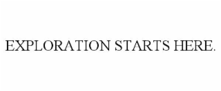 EXPLORATION STARTS HERE.
