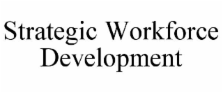 STRATEGIC WORKFORCE DEVELOPMENT