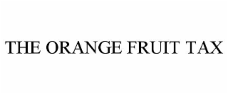 THE ORANGE FRUIT TAX