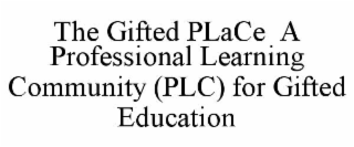 THE GIFTED PLACE  A PROFESSIONAL LEARNING COMMUNITY (PLC) FOR GIFTED EDUCATION