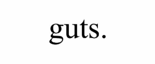 GUTS.