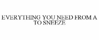 EVERYTHING YOU NEED FROM A TO SNEEZE