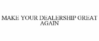 MAKE YOUR DEALERSHIP GREAT AGAIN