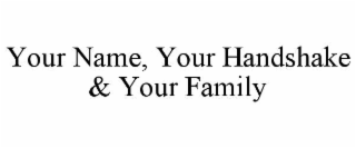 YOUR NAME, YOUR HANDSHAKE & YOUR FAMILY