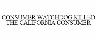 CONSUMER WATCHDOG KILLED THE CALIFORNIA CONSUMER