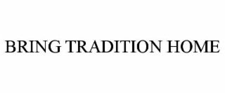 BRING TRADITION HOME