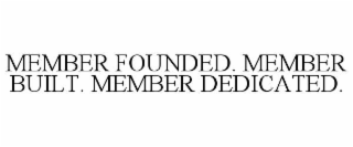 MEMBER FOUNDED. MEMBER BUILT. MEMBER DEDICATED.