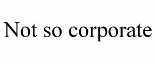 NOT SO CORPORATE