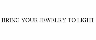 BRING YOUR JEWELRY TO LIGHT