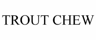 TROUT CHEW