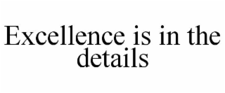 EXCELLENCE IS IN THE DETAILS
