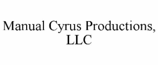 MANUAL CYRUS PRODUCTIONS, LLC