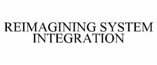 REIMAGINING SYSTEM INTEGRATION