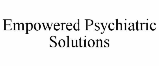 EMPOWERED PSYCHIATRIC SOLUTIONS