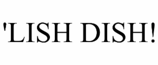 'LISH DISH!