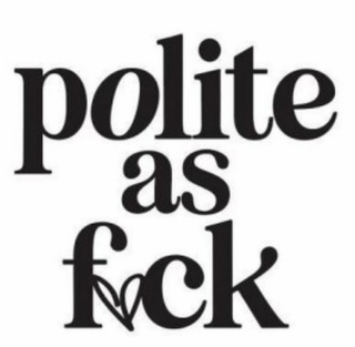 POLITE AS FUCK