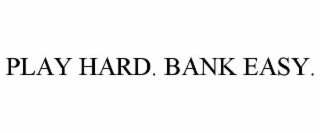 PLAY HARD. BANK EASY.