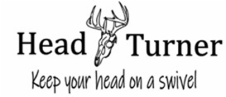HEAD TURNER KEEP YOUR HEAD ON A SWIVEL