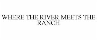 WHERE THE RIVER MEETS THE RANCH
