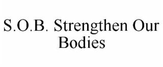 S.O.B. STRENGTHEN OUR BODIES