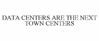 DATA CENTERS ARE THE NEXT TOWN CENTERS