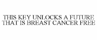 THIS KEY UNLOCKS A FUTURE THAT IS BREAST CANCER FREE
