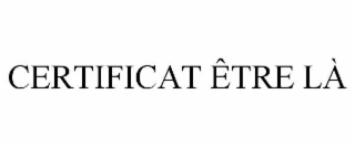 CERTIFICAT ÊTRE LÀ