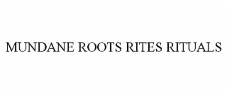 MUNDANE ROOTS RITES RITUALS