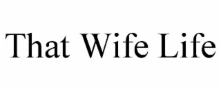 THAT WIFE LIFE