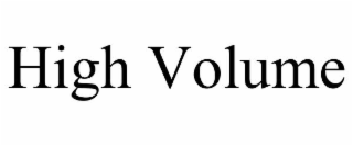 HIGH VOLUME