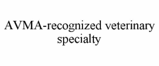 AVMA-RECOGNIZED VETERINARY SPECIALTY