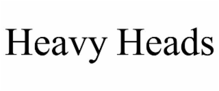 HEAVY HEADS