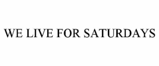 WE LIVE FOR SATURDAYS