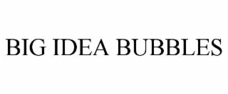 BIG IDEA BUBBLES