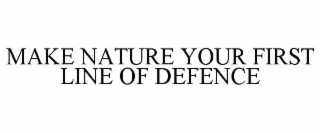 MAKE NATURE YOUR FIRST LINE OF DEFENCE