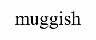 MUGGISH