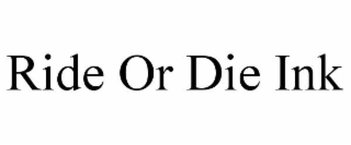 RIDE OR DIE INK