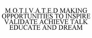 M.O.T.I.V.A.T.E.D MAKING OPPORTUNITIES TO INSPIRE VALIDATE ACHIEVE TALK EDUCATE AND DREAM