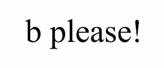 B PLEASE!